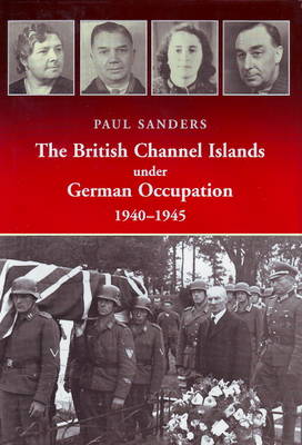 The British Channel Islands Under German Occupation 1940-1945
