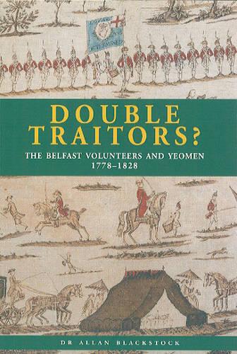 Double Traitors? The Belfast Volunteers and Yeoman, 1778-1828