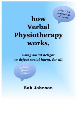 How Verbal Physiotherapy works, using social delight to defeat social harm, for all