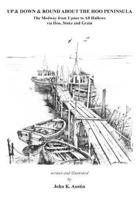 Up and Down and Round About the Hoo Peninsula: the Medway from Upnor to All Hallows via Hoo, Stoke and Grain