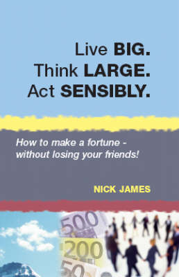 Live BIG. Think LARGE. Act SENSIBLY