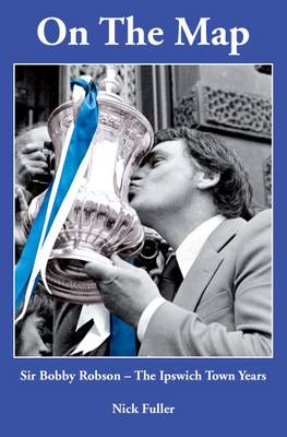 On the Map - Sir Bobby Robson, the Ipswich Town Years