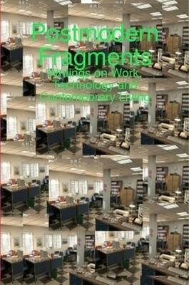 Postmodern Fragments: Writings on Work, Technology and Contemporary Living