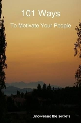 101 Ways to Motivate Your People