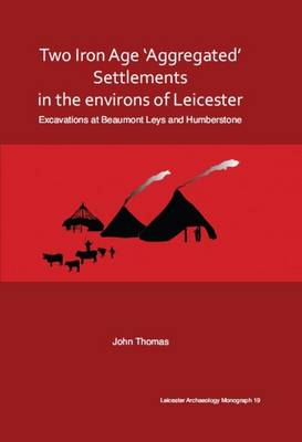 Two Iron Age 'aggregated' Settlements in the Environs of Leicester