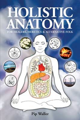 Holistic Anatomy for Healers, Heretics and Alternative Folk
