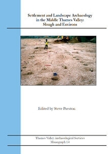 Settlement and Landscape Archaeology in the Middle Thames Valley: Slough and Environs