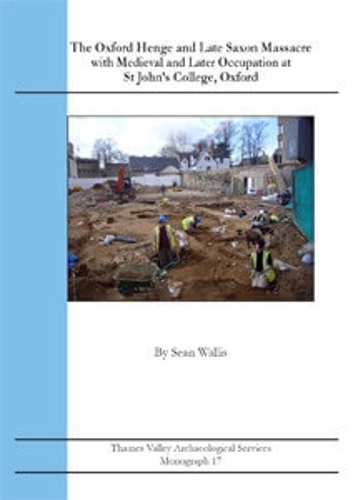 The Oxford Henge and Late Saxon Massacre; with Medieval and Later Occupation at St John's College, Oxford