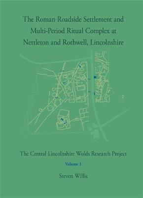 The Roman Roadside Settlement and Multi-Period Ritual Complex at Nettleton and Rothwell, Lincolnshire