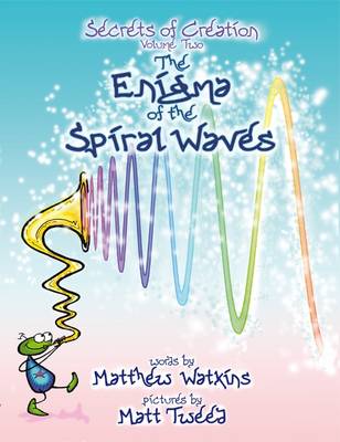 The Enigma of the Spiral Waves: Secrets of Creation v. 2