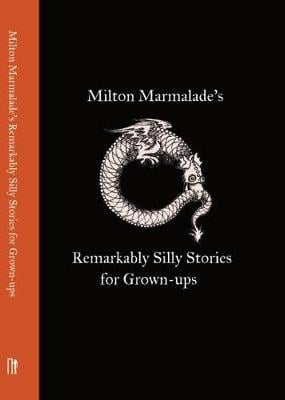 Milton Marmalade's Remarkably Silly Stories for Grown-ups