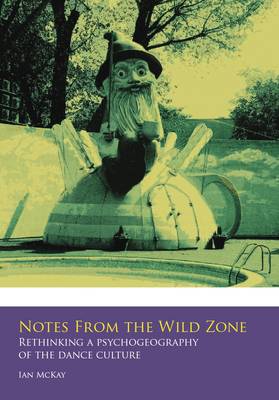 Notes from the Wild Zone: Rethinking a Pyschogeography of the Dance Culture