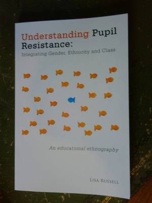 Understanding Pupil Resistance - Integrating Gender, Ethnicity and Class: an Educational Ethnography
