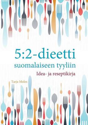 5:2 Dieetti Suomalaiseen Tyyliin: Idea-ja Reseptikirja