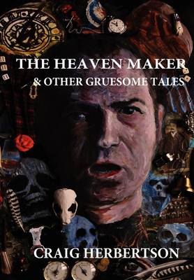 The Heaven Maker and Other Gruesome Tales