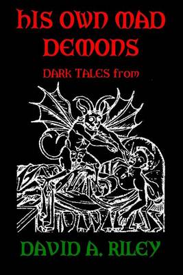 His Own Mad Demons: Dark Tales from David A. Riley