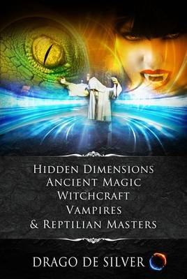 Hidden Dimensions, Ancient Magic, Witchcraft, Vampires & Reptilian Masters