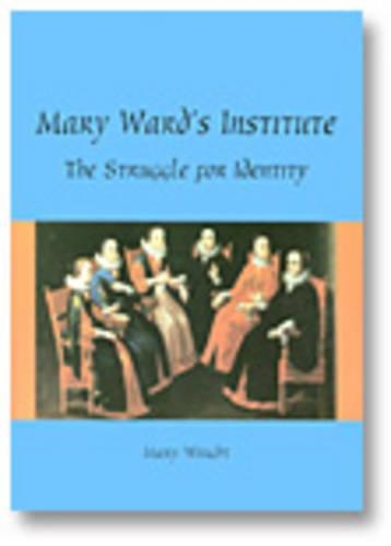 Mary Ward's Institute: the Search for Identity