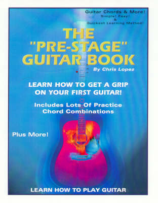 The "Pre-Stage" Guitar Book - Learn How to Get a Grip on Your First Guitar! Learn How to Play Guitar