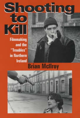 Shooting to Kill: Filmaking and the "Troubles" in Northern Ireland