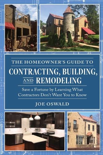 The Homeowner's Guide to Contracting, Building, and Remodeling