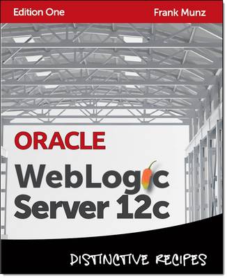 Oracle WebLogic Server 12c: Distinctive Recipes