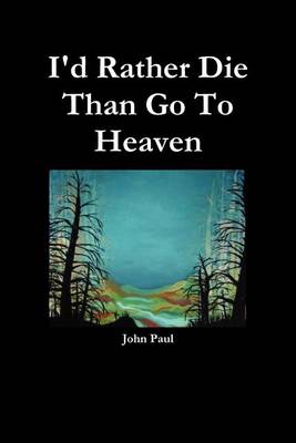 I'd Rather Die Than Go To Heaven