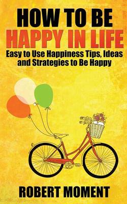 How to Be Happy in Life