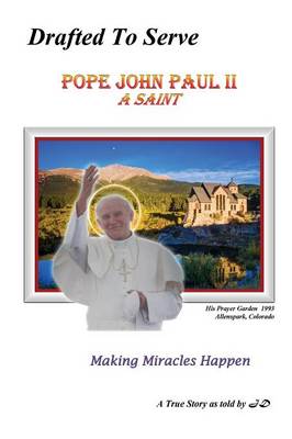 Drafted to Serve Pope John Paul II a Saint Making Miracles Happen