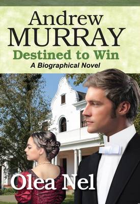 Andrew Murray Destined to Win: A Biographical Novel