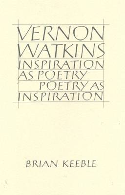 Vernon Watkins Inspiration as Poetry, Poetry as Inspiration
