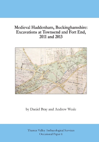 Medieval Haddenham, Buckinghamshire. Excavations at Townsend and Fort End, 2011 and 2013