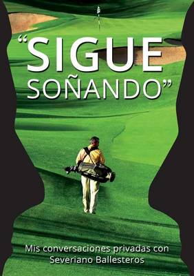 Sigue Sonando. MIS Conversaciones Privadas Con Severiano Ballesteros
