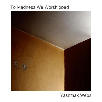 To Madness We Worshipped - Yashmak Webs