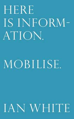 Here is Information. Mobilise: Selected Writings by Ian White