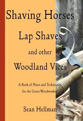 Shaving Horses, Lap Shaves and Other Woodland Vices: A Book of Plans and Techniques for the Green Woodworker