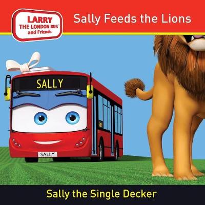Sally Feeds the Lions: Larry the London Bus and Friends