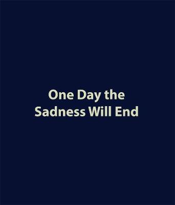 One Day the Sadness Will End