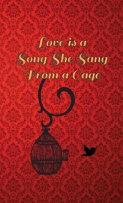 Love Is A Song She Sang From A Cage