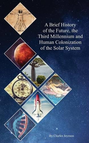 A Brief History of the Future, the Third Millennium and Human Colonization of the Solar System