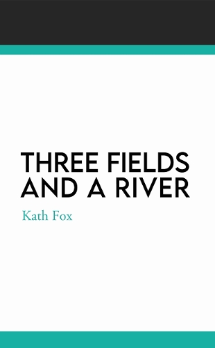 Three Fields And A River