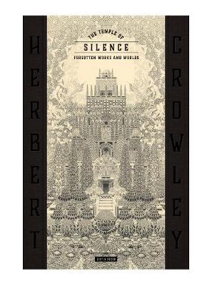 THE TEMPLE OF SILENCE: FORGOTTEN WORKS & WORLDS OF HERBERT CROWLEY