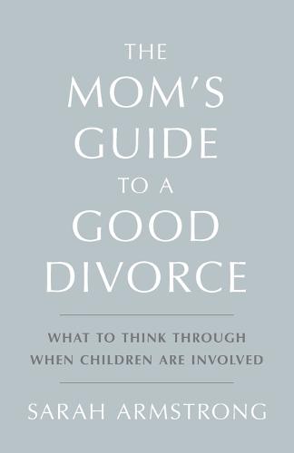 The Mom's Guide to a Good Divorce