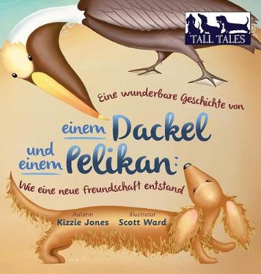 Eine wunderbare Geschichte von einem Dackel und einem Pelikan (German/English Bilingual Hard Cover)
