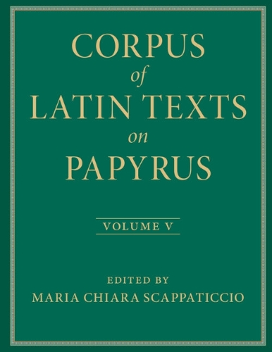 Corpus of Latin Texts on Papyrus: Volume 5, Part V