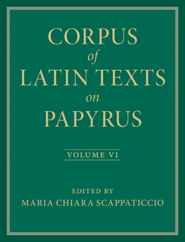 Corpus of Latin Texts on Papyrus: Volume 6, Parts VI and VII, Appendix and Bibliography