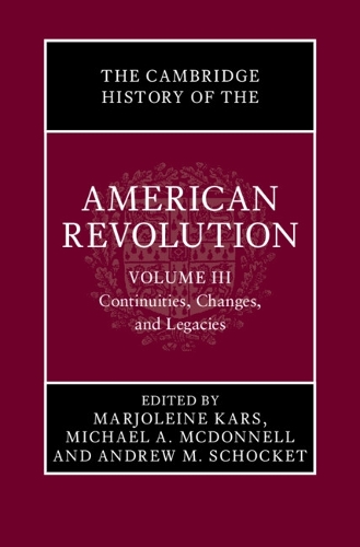 The Cambridge History of the American Revolution: Volume 3, Continuities, Changes, and Legacies