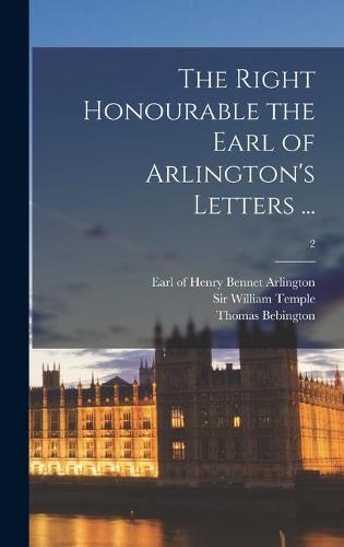 The Right Honourable the Earl of Arlington's Letters ...; 2