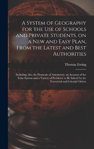 A System of Geography for the Use of Schools and Private Students, on a New and Easy Plan, From the Latest and Best Authorities