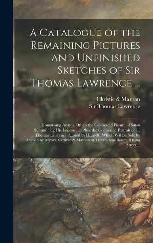 A Catalogue of the Remaining Pictures and Unfinished Sketches of Sir Thomas Lawrence ...
